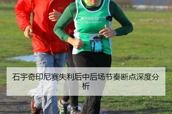 石宇奇印尼赛失利后中后场节奏断点深度分析